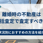 離婚時の不動産は一括査定で査定すべき？状況別におすすめの方法を紹介