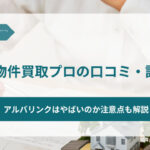 訳あり物件買取プロの口コミ・評判は？アルバリンクはやばいのか注意点も解説