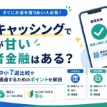 即日キャッシングで審査が甘い消費者金融はある？大手・中小7選比較や審査を通過するためのポイントを解説