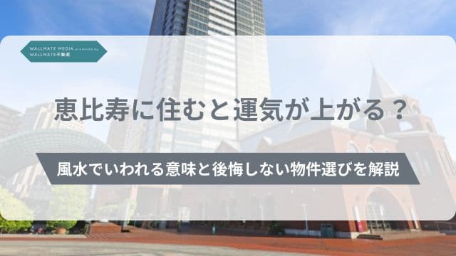 恵比寿に住むと運気が上がる？風水でいわれる意味と後悔しない物件選びを解説
