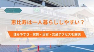 恵比寿は一人暮らししやすい？住みやすさ・家賃・治安・交通アクセスを解説 (1)